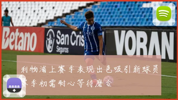 利物浦上赛季表现出色吸引新球员赛季初需耐心等待磨合